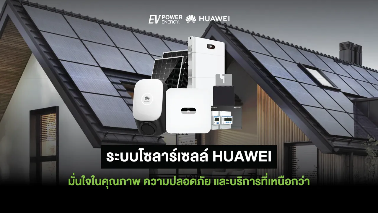 ระบบโซล่าเซลล์ HUAWEI มั่นใจในคุณภาพ ความปลอดภัย และบริการที่เหนือกว่า