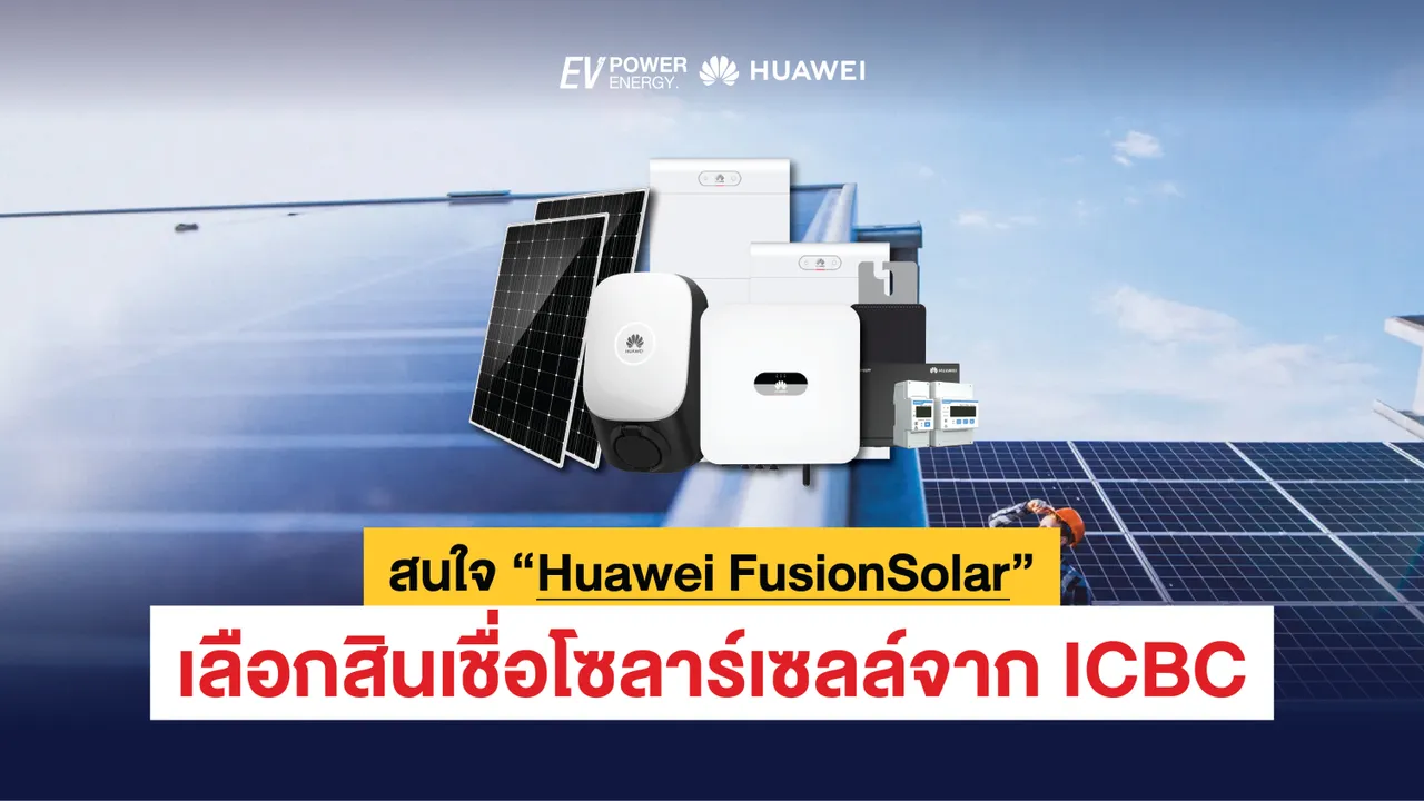 สนใจ Huawei FusionSolar สินเชื่อโซล่าเซลล์จาก ICBC ช่วยได้