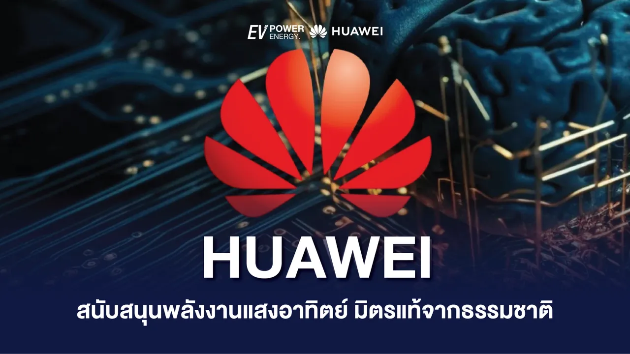 HUAWEI สนับสนุนพลังงานแสงอาทิตย์ มิตรแท้จากธรรมชาติ