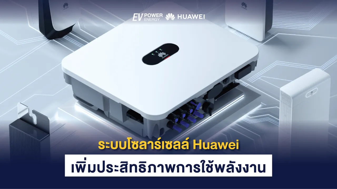 ระบบโซล่าเซลล์ Huawei เพิ่มประสิทธิภาพการใช้พลังงาน