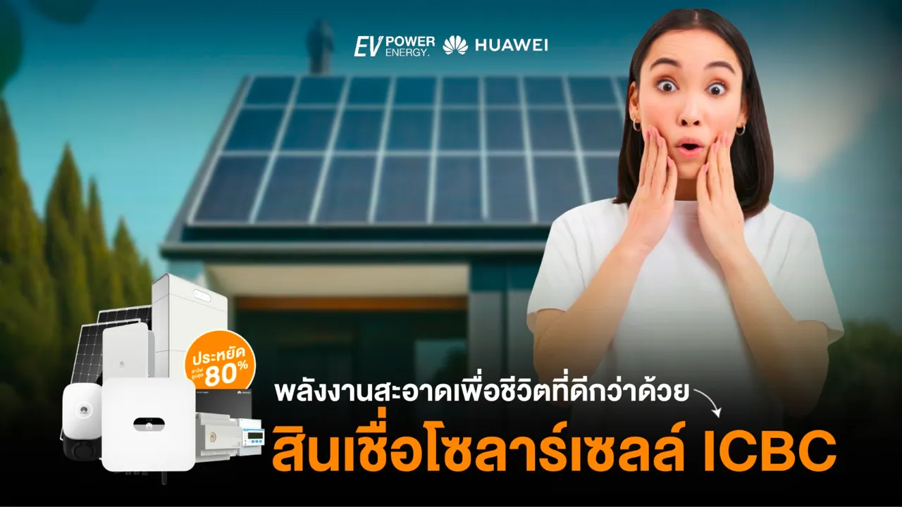 พลังงานสะอาดเพื่อชีวิตที่ดีกว่า ด้วยสินเชื่อโซล่าเซลล์ ICBC x Huawei
