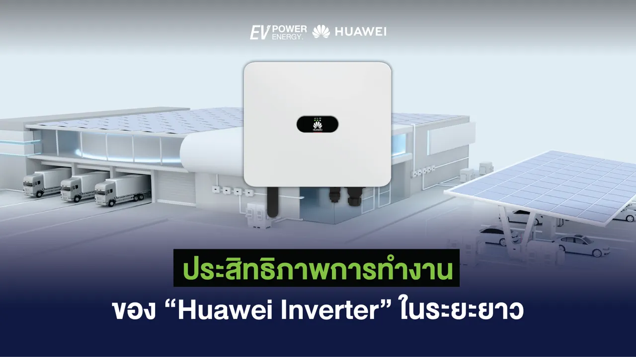 ประสิทธิภาพการทำงานของ Huawei Inverter ในระยะยาว