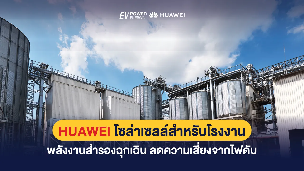 Huawei โซล่าเซลล์สำหรับโรงงาน พลังงานสำรองฉุกเฉิน ลดความเสี่ยงจากไฟดับ