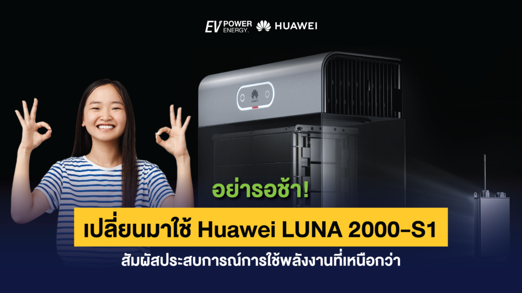 อย่ารอช้า! เปลี่ยนมาใช้ Huawei LUNA 2000-S1 สัมผัสประสบการณ์การใช้พลังงานที่เหนือกว่า