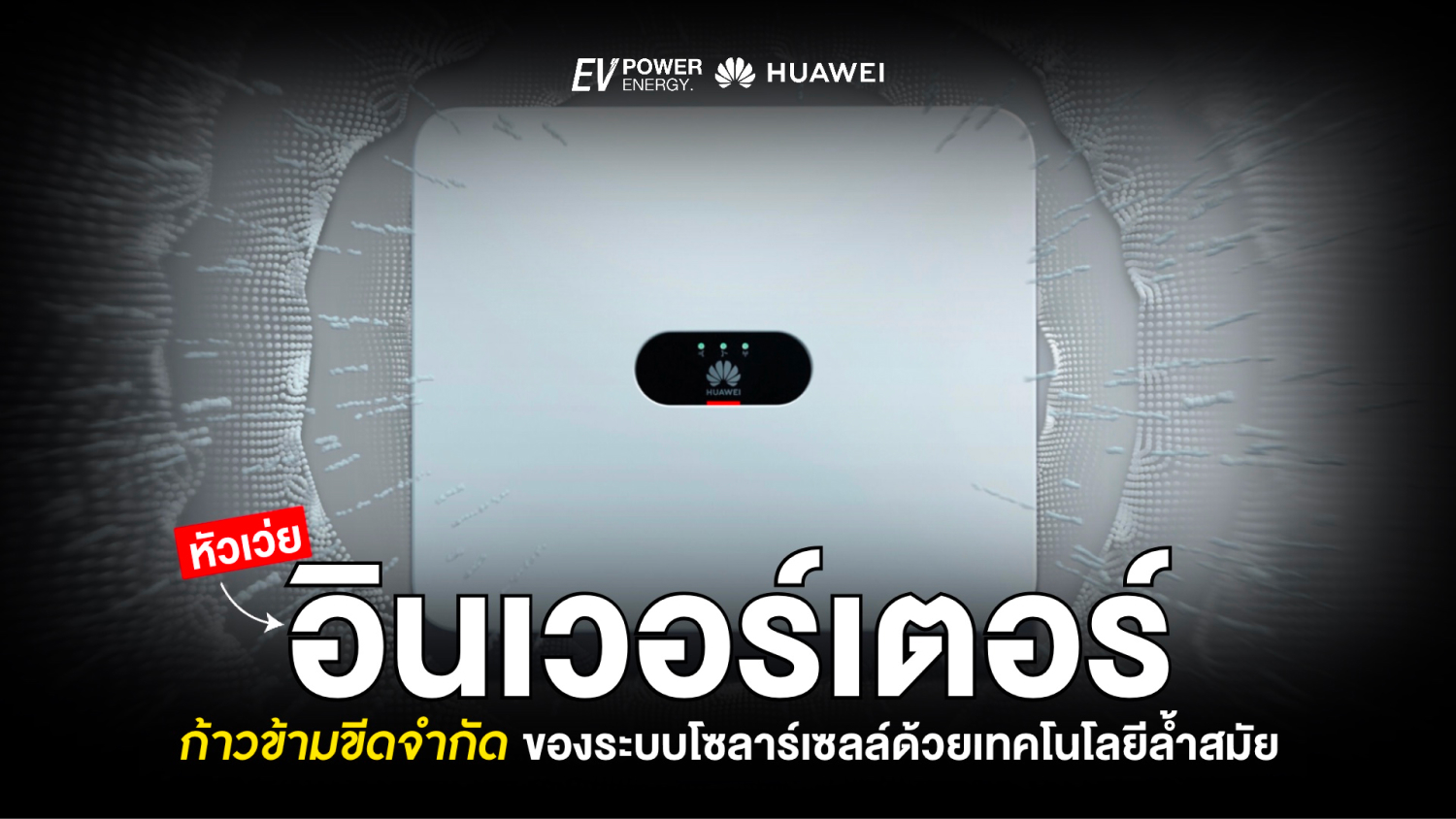 Huawei Inverter ก้าวข้ามขีดจำกัดของระบบโซล่าเซลล์ด้วยเทคโนโลยีล้ำสมัย